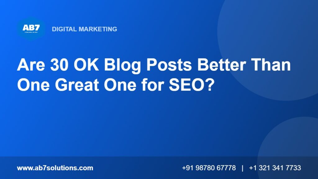 Are 30 OK Blog Posts Better Than One Great One for SEO - AB7 Solutions