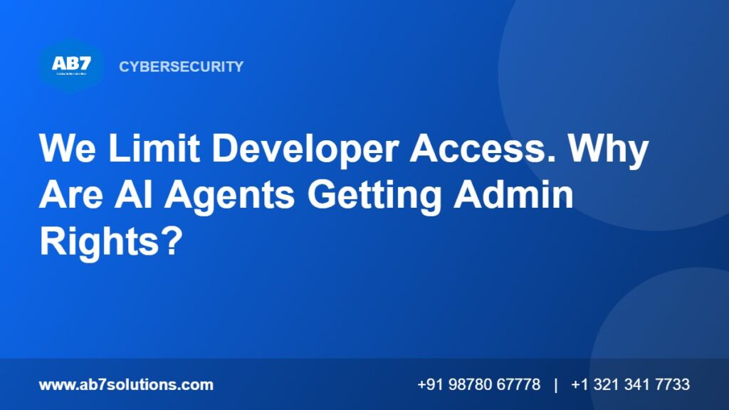 We Limit Developer Access. Why Are AI Agents Getting Admin Rights - AB7 Solutions
