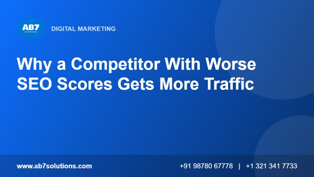 Why a Competitor With Worse SEO Scores Gets More Traffic - AB7 Solutions