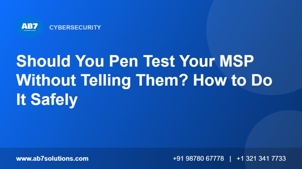 Should You Pen Test Your MSP Without Telling Them? How to Do It Safely - AB7 Solutions
