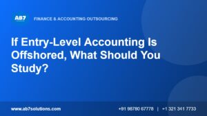 If Entry-Level Accounting Is Offshored, What Should You Study - AB7 Solutions