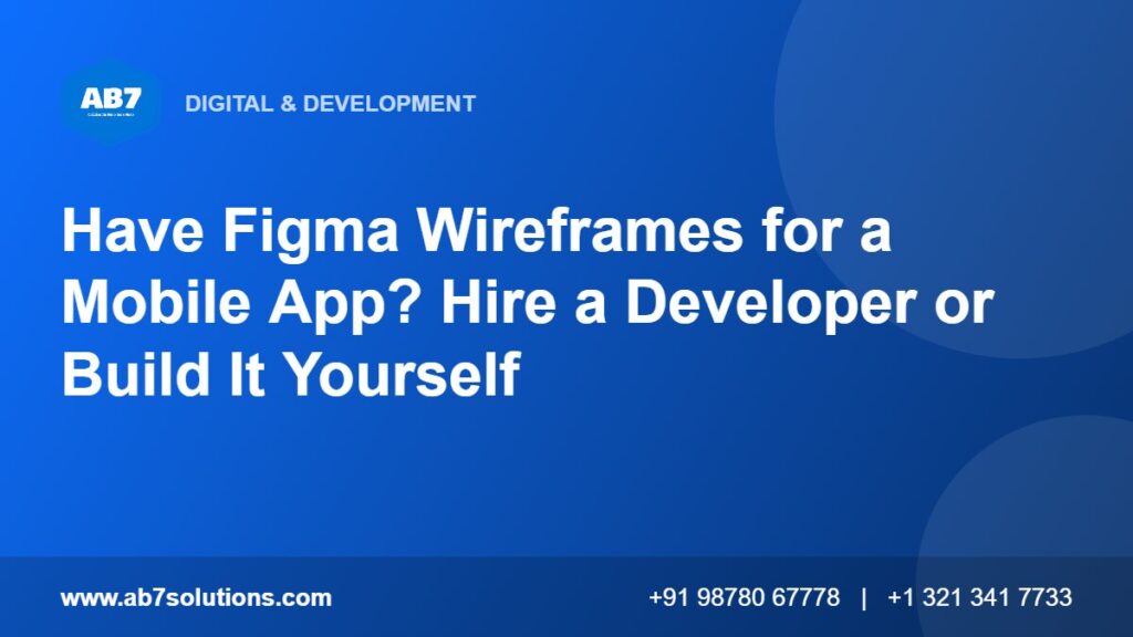 Have Figma Wireframes for a Mobile App? Hire a Developer or Build It Yourself - AB7 Solutions
