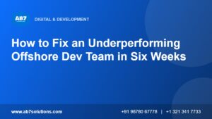 How to Fix an Underperforming Offshore Dev Team in Six Weeks - AB7 Solutions
