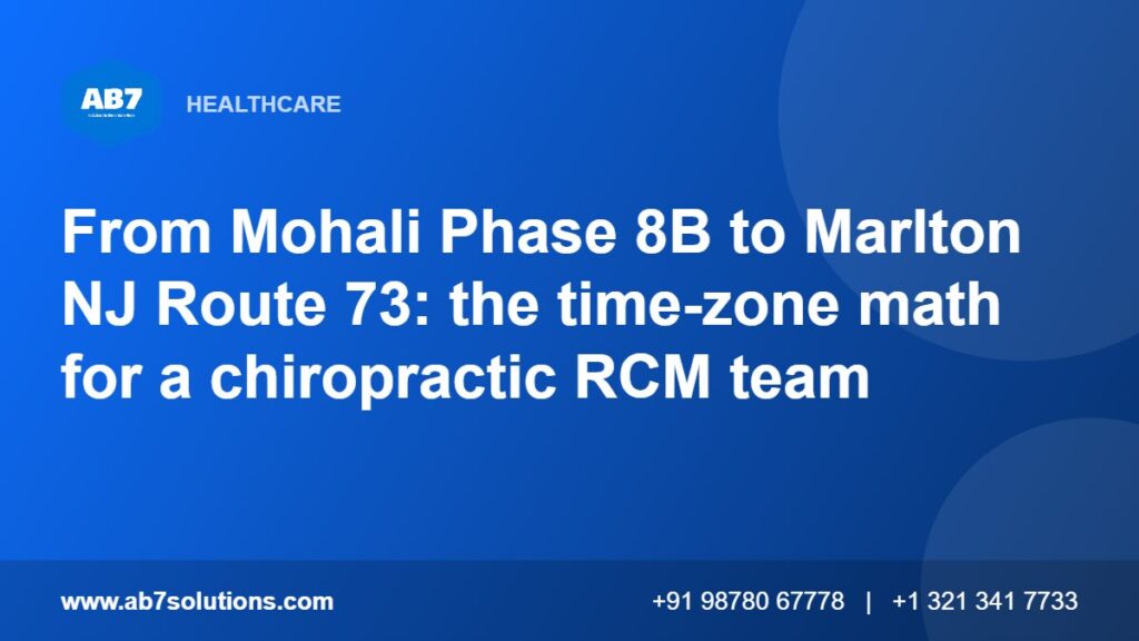 From Mohali Phase 8B to Marlton NJ Route 73: the time-zone math for a chiropractic RCM team - AB7 Solutions