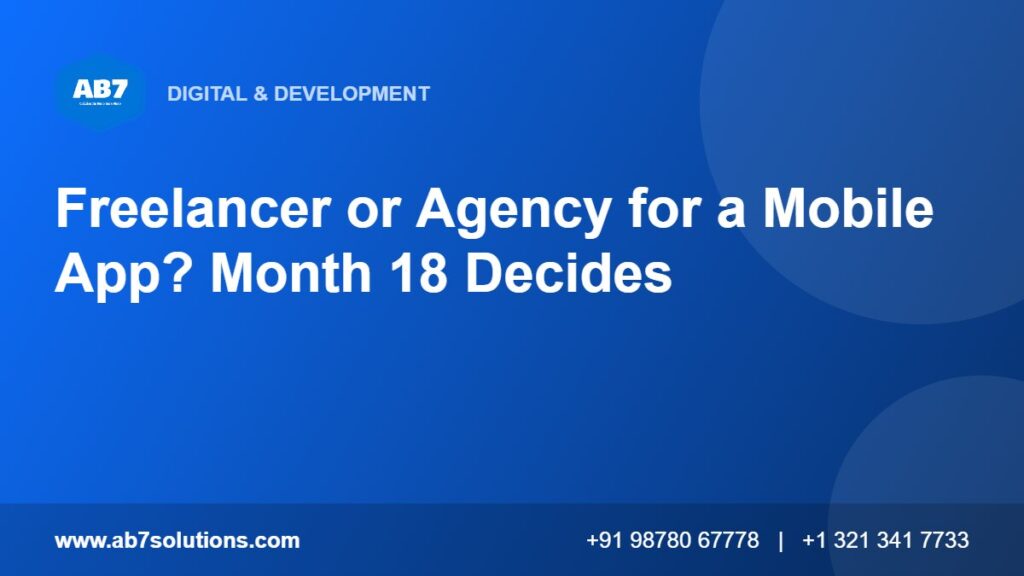 Freelancer or Agency for a Mobile App? Month 18 Decides - AB7 Solutions