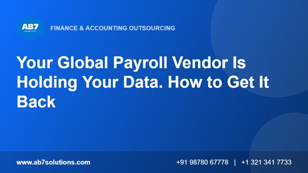 Your Global Payroll Vendor Is Holding Your Data. How to Get It Back - AB7 Solutions