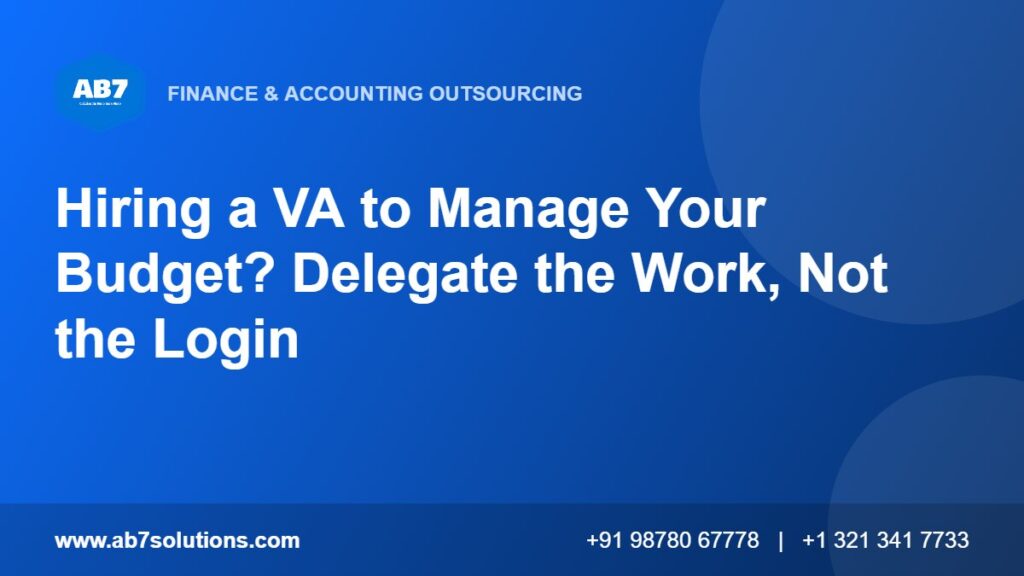 Hiring a VA to Manage Your Budget? Delegate the Work, Not the Login - AB7 Solutions