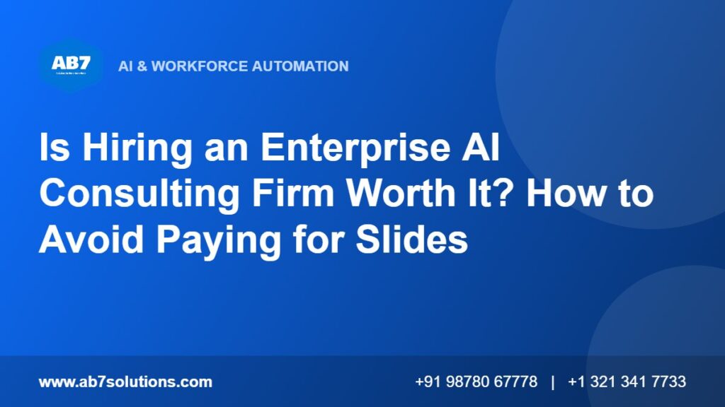 Is Hiring an Enterprise AI Consulting Firm Worth It? How to Avoid Paying for Slides - AB7 Solutions