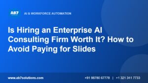 Is Hiring an Enterprise AI Consulting Firm Worth It? How to Avoid Paying for Slides - AB7 Solutions