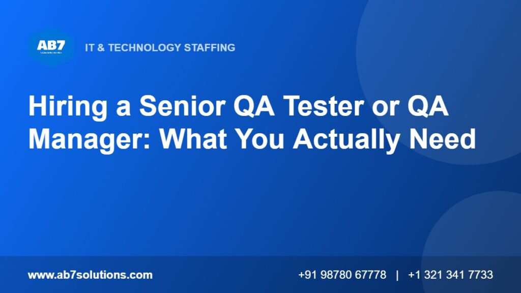 Hiring a Senior QA Tester or QA Manager: What You Actually Need - AB7 Solutions