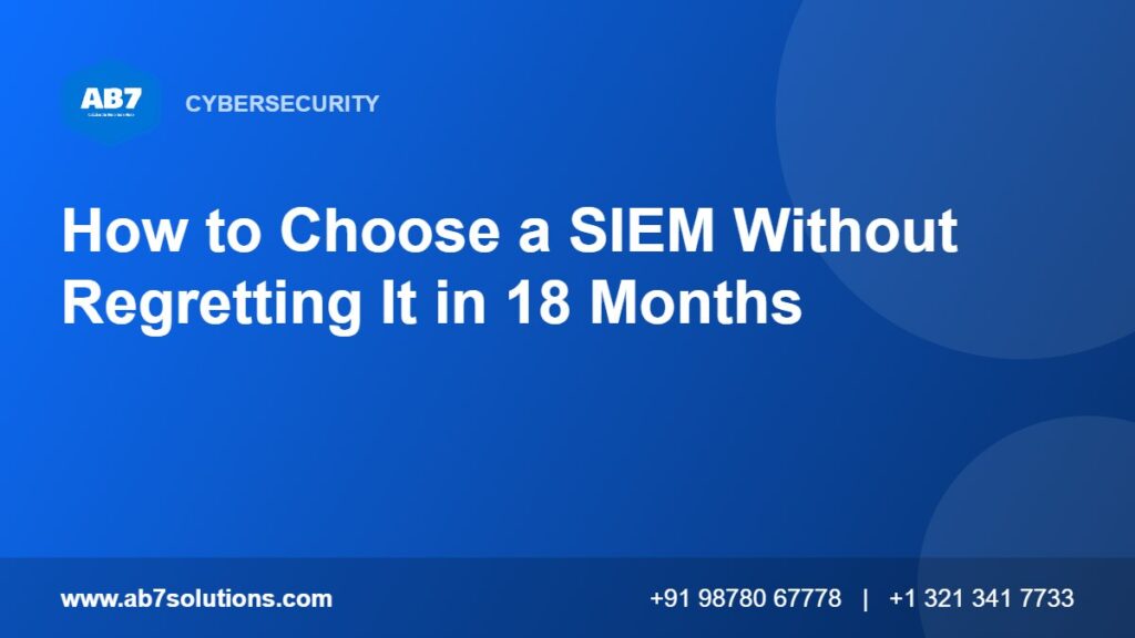 How to Choose a SIEM Without Regretting It in 18 Months - AB7 Solutions