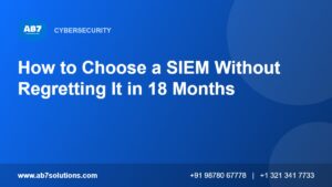 How to Choose a SIEM Without Regretting It in 18 Months - AB7 Solutions