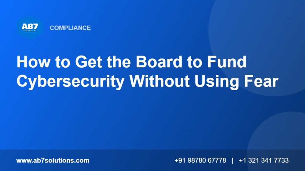 How to Get the Board to Fund Cybersecurity Without Using Fear - AB7 Solutions