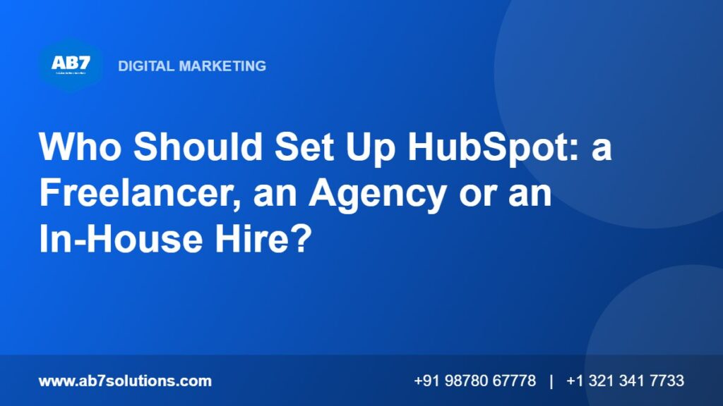 Who Should Set Up HubSpot: a Freelancer, an Agency or an In-House Hire - AB7 Solutions