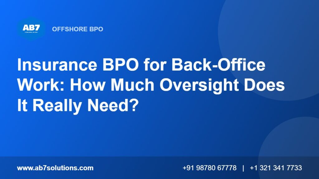 Insurance BPO for Back-Office Work: How Much Oversight Does It Really Need - AB7 Solutions
