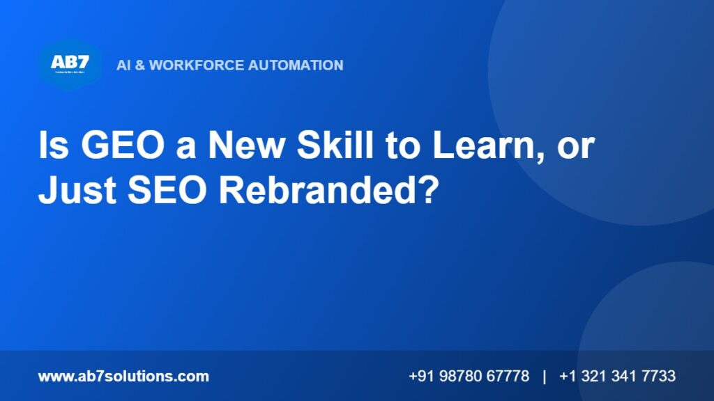 Is GEO a New Skill to Learn, or Just SEO Rebranded - AB7 Solutions