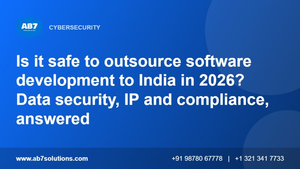 Is it safe to outsource software development to India in 2026? Data security, IP and compliance, answered - AB7 Solutions
