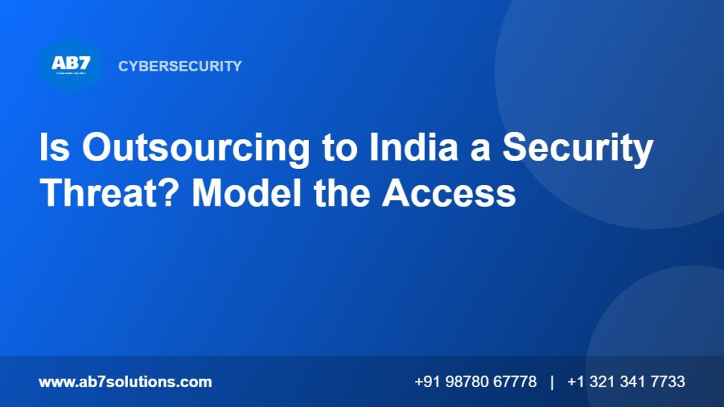 Is Outsourcing to India a Security Threat? Model the Access - AB7 Solutions