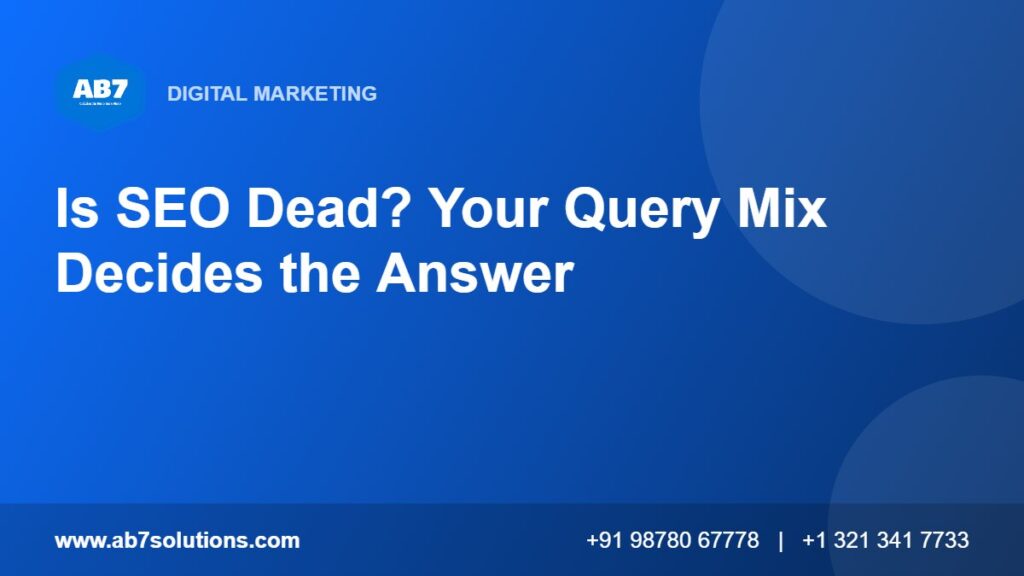 Is SEO Dead? Your Query Mix Decides the Answer - AB7 Solutions
