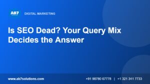 Is SEO Dead? Your Query Mix Decides the Answer - AB7 Solutions
