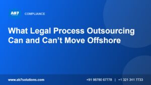 What Legal Process Outsourcing Can and Can’t Move Offshore - AB7 Solutions