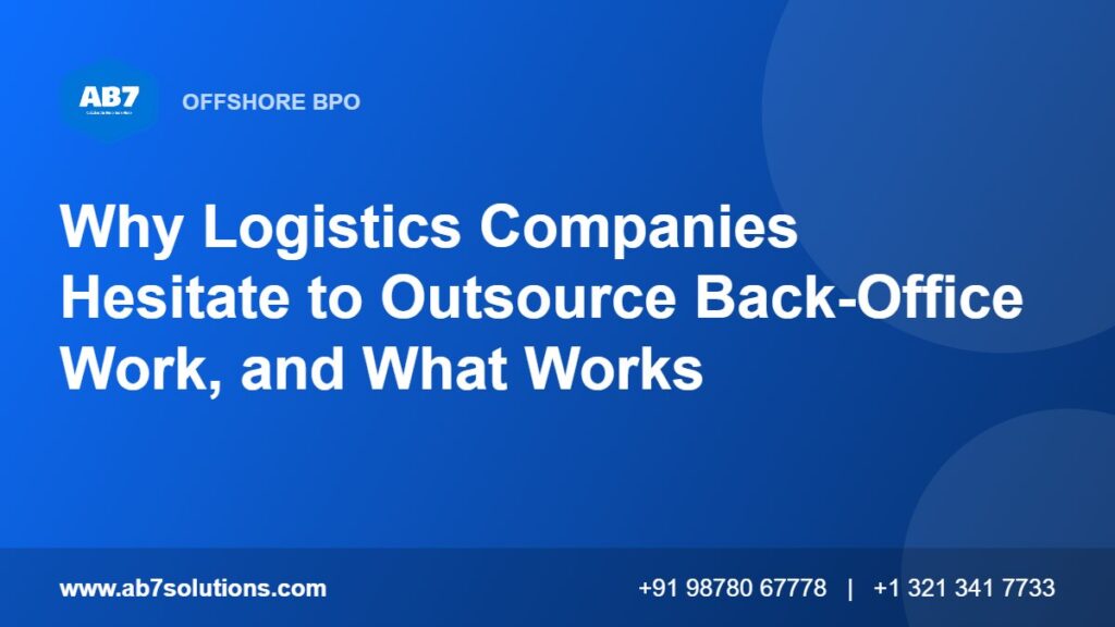 Why Logistics Companies Hesitate to Outsource Back-Office Work, and What Works - AB7 Solutions