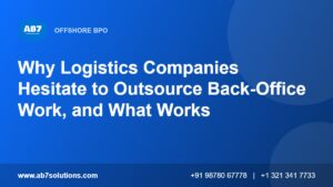 Why Logistics Companies Hesitate to Outsource Back-Office Work, and What Works - AB7 Solutions