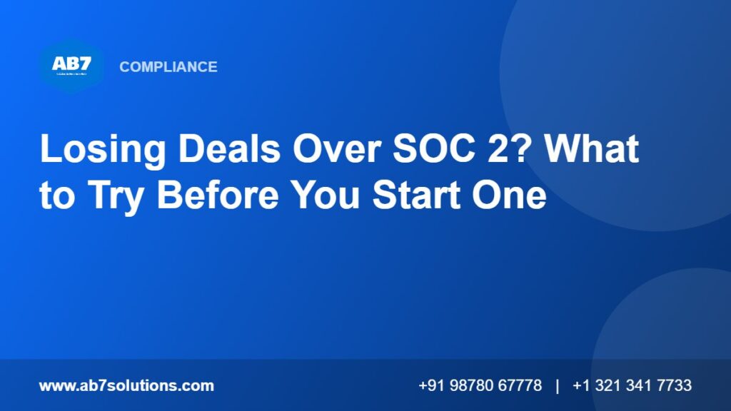 Losing Deals Over SOC 2? What to Try Before You Start One - AB7 Solutions