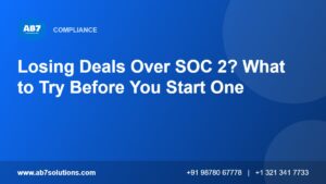 Losing Deals Over SOC 2? What to Try Before You Start One - AB7 Solutions