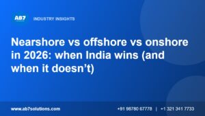 Nearshore vs offshore vs onshore in 2026: when India wins (and when it doesn’t) - AB7 Solutions
