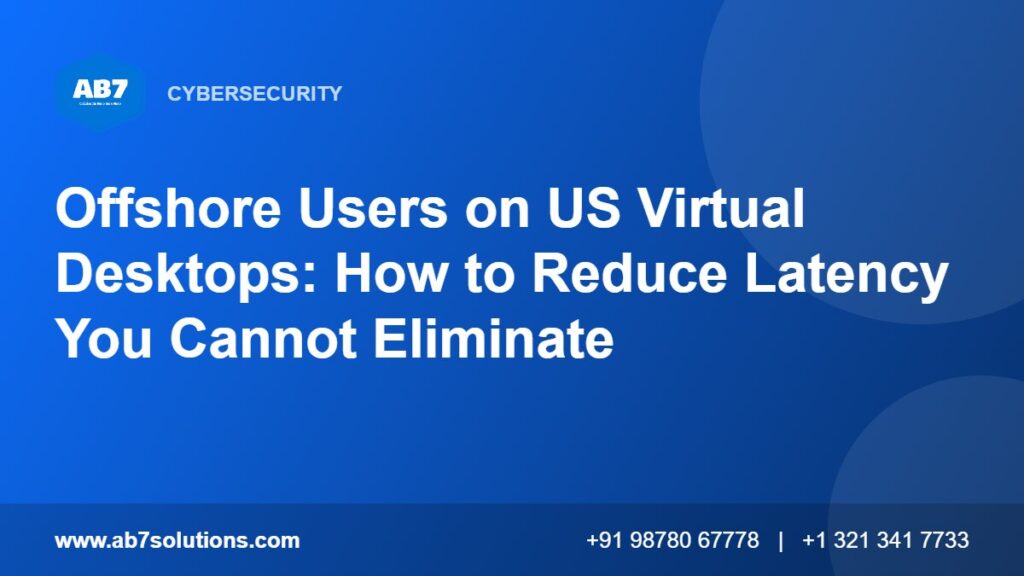 Offshore Users on US Virtual Desktops: How to Reduce Latency You Cannot Eliminate - AB7 Solutions