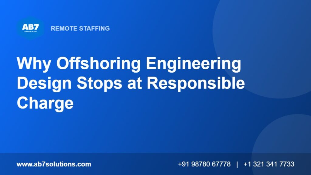 Why Offshoring Engineering Design Stops at Responsible Charge - AB7 Solutions