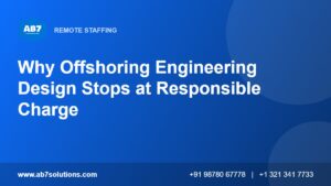 Why Offshoring Engineering Design Stops at Responsible Charge - AB7 Solutions