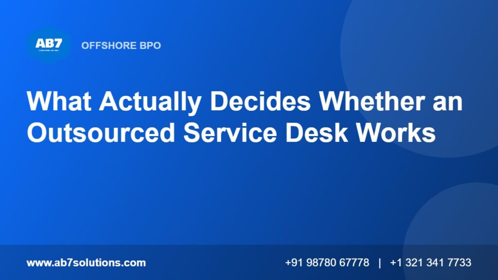What Actually Decides Whether an Outsourced Service Desk Works - AB7 Solutions
