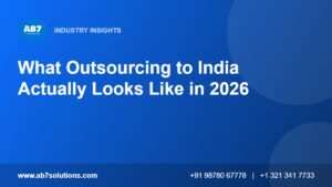 What Outsourcing to India Actually Looks Like in 2026 - AB7 Solutions
