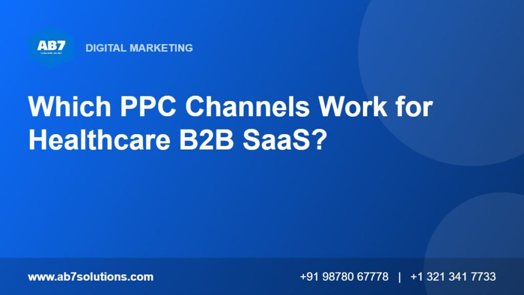 Which PPC Channels Work for Healthcare B2B SaaS - AB7 Solutions