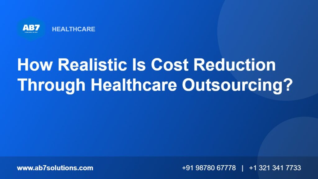 How Realistic Is Cost Reduction Through Healthcare Outsourcing - AB7 Solutions