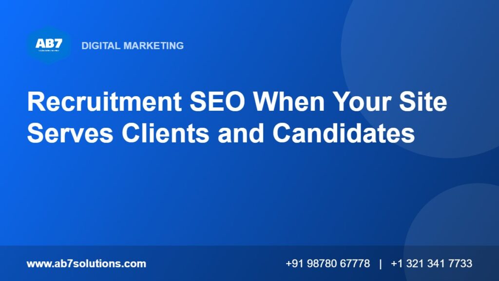 Recruitment SEO When Your Site Serves Clients and Candidates - AB7 Solutions