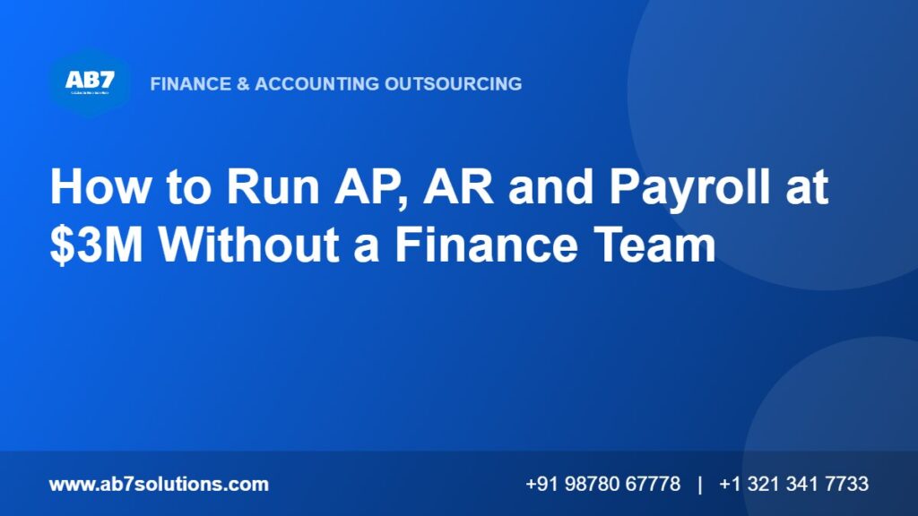 How to Run AP, AR and Payroll at $3M Without a Finance Team - AB7 Solutions