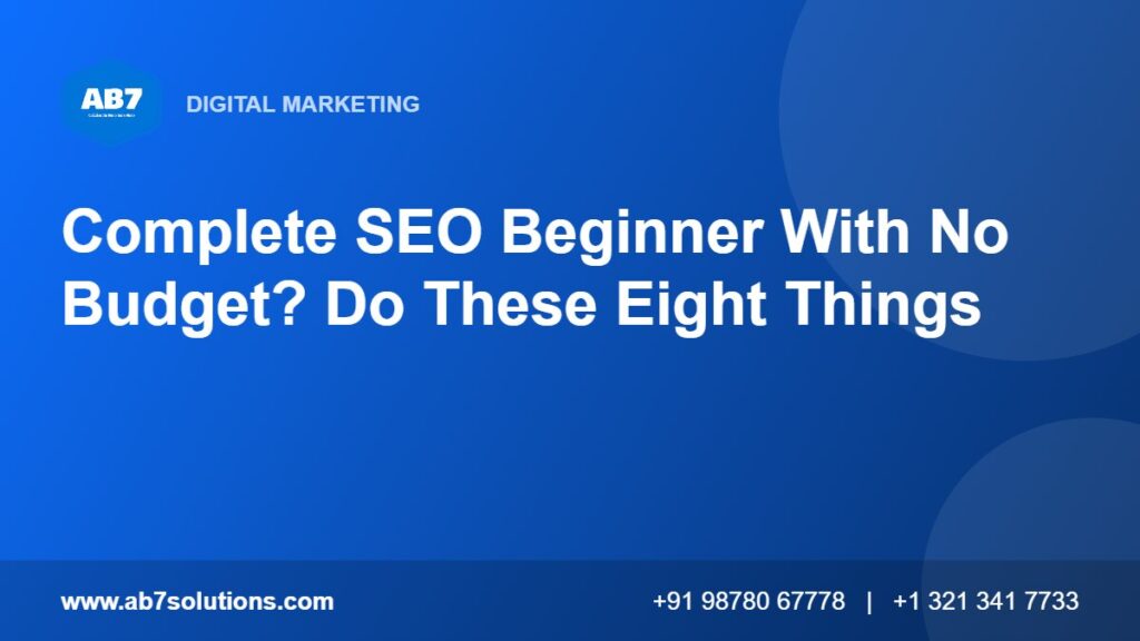 Complete SEO Beginner With No Budget? Do These Eight Things - AB7 Solutions