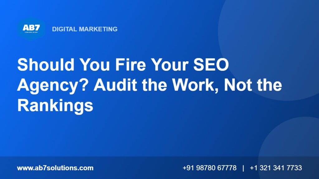 Should You Fire Your SEO Agency? Audit the Work, Not the Rankings - AB7 Solutions