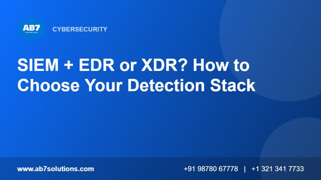 SIEM + EDR or XDR? How to Choose Your Detection Stack - AB7 Solutions