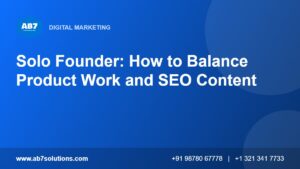 Solo Founder: How to Balance Product Work and SEO Content - AB7 Solutions