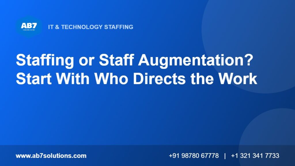 Staffing or Staff Augmentation? Start With Who Directs the Work - AB7 Solutions