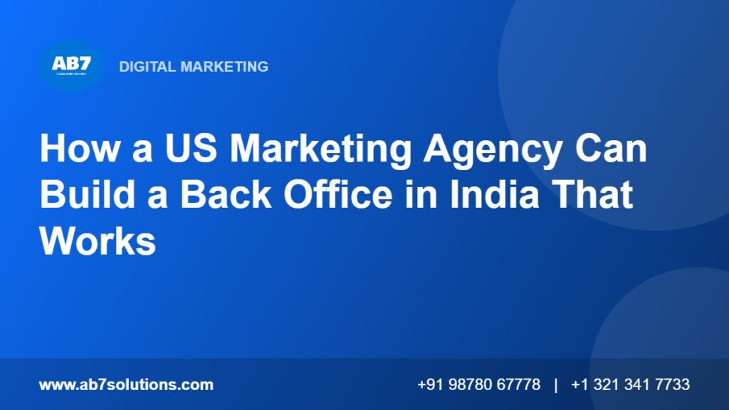 How a US Marketing Agency Can Build a Back Office in India That Works - AB7 Solutions