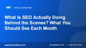 What Is SEO Actually Doing Behind the Scenes? What You Should See Each Month - AB7 Solutions
