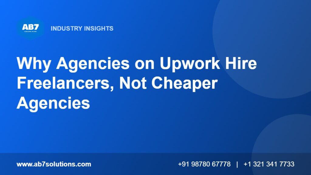 Why Agencies on Upwork Hire Freelancers, Not Cheaper Agencies - AB7 Solutions