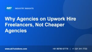 Why Agencies on Upwork Hire Freelancers, Not Cheaper Agencies - AB7 Solutions