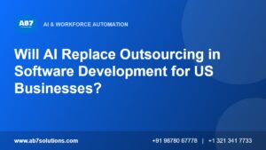 Will AI Replace Outsourcing in Software Development for US Businesses - AB7 Solutions